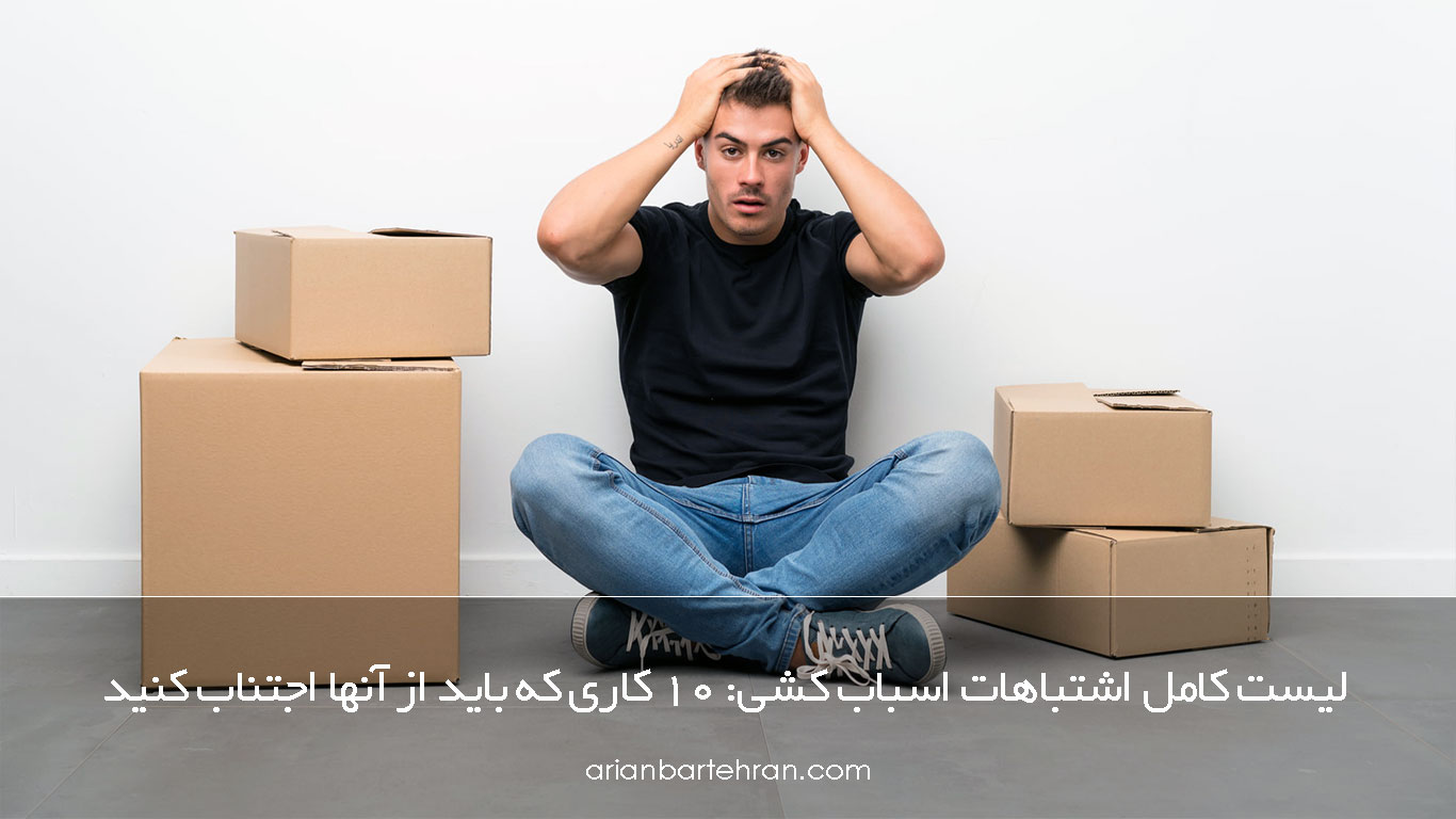 لیست کامل اشتباهات اسباب کشی: 10 کاری که باید از آنها اجتناب کنید